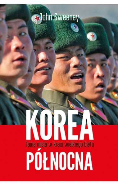 Odtajniona misja Johna Sweeneya. Recenzja książki „Korea Północna. Tajna misja w kraju wielkiego blefu”